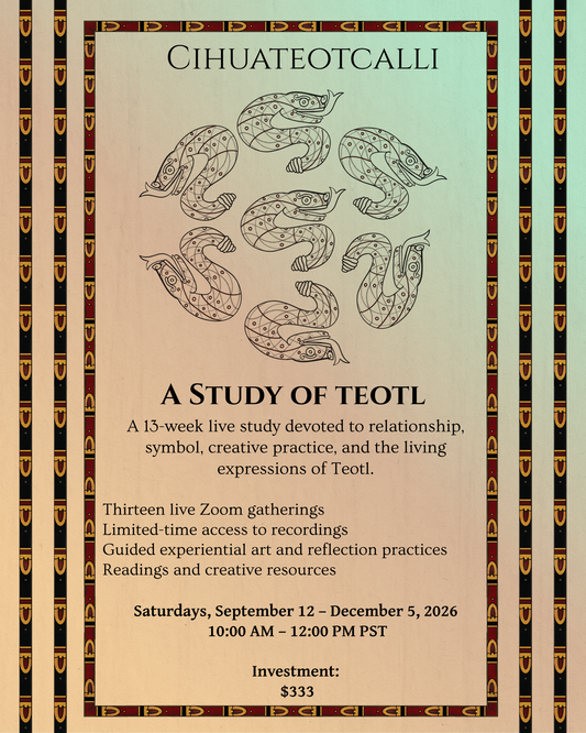 The Relationships of Teotl| 13-week Live Study via Zoom| Saturdays, September 12 – December 5, 2026